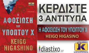 ΚΕΡΔΙΣΤΕ 3 ΑΝΤΙΤΥΠΑ ΑΠΟ ΤΟ ΜΥΘΙΣΤΟΡΗΜΑ ΤΟΥ KEIGO HIGASHINO «H ΑΦΟΣΙΩΣΗ ΤΟΥ ΥΠΟΤΟΥ Χ»